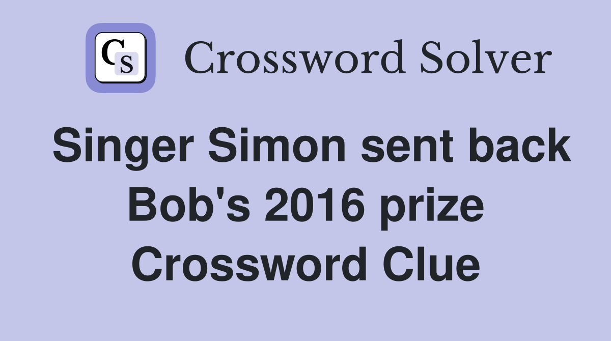 Singer Simon sent back Bob's 2016 prize Crossword Clue Answers